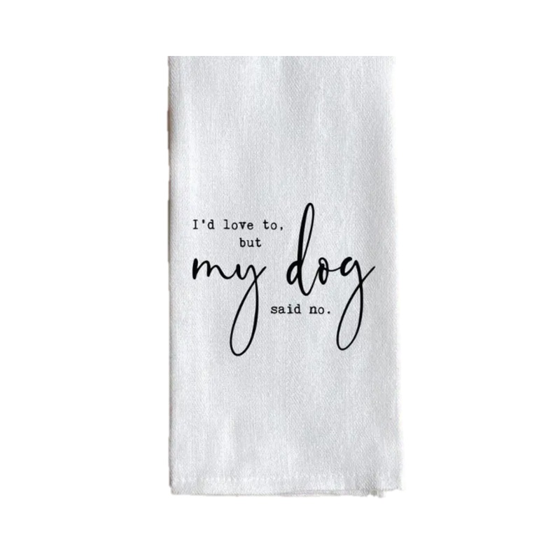 “I’d Love To But My Dog Said No” Towel SINGLE